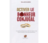 ACTIVER LE BONHEUR CONJUGAL.: Un guide pratique pour aider les foyers et les futurs mariés à vivre dans le bonheur.