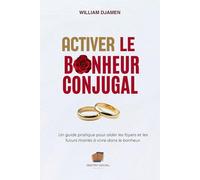 ACTIVER LE BONHEUR CONJUGAL.: Un guide pratique pour aider les foyers et les futurs mariés à vivre dans le bonheur.