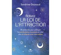 Activez la loi de l'attraction - 28 protocoles pour pratiquer la manifestation consciente et créer une vie alignée avec vous-même