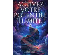 Activez votre potentiel illimité: Découvrez les secrets pour reprogrammer votre inconscient et créer la vie de vos rêves.