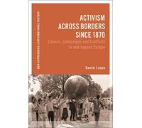 Activism across Borders since 1870 : Causes, Campaigns and Conflicts in and beyond Europe
