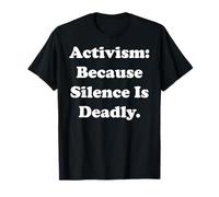 Activism: Because Silence Is Deadly Powerful Message T-Shirt