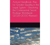 Activist Handbook: Plan for Greater Equality in the Legal System - Dissolving the Confessional Secret Privilege Worldwide (2026-2030 Planner)