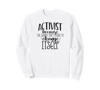 ACTIVIST THE WORLD ISN'T GOING TO CHANGE ITSELF Meme Sweatshirt