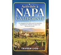 Activités à NAPA CALIFORNIE: Le compagnon du visiteur pour les attractions, la gastronomie, l’histoire, la nature et les découvertes locales