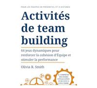 Activités de team building: 64 jeux dynamiques pour renforcer la cohésion d’Équipe et stimuler la performance