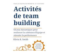 Activités de team building: 64 jeux dynamiques pour renforcer la cohésion d’Équipe et stimuler la performance