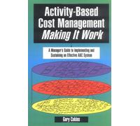 Activity-Based Cost Management Making It Work: A Manager's Guide to Implementing and Sustaining an Effective ABC System