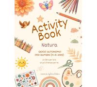 Activity Book 4-6 anni - Natura - Gioco autonomo: Oltre 100 pagine di attività e giochi per bambini dai 4 ai 6 anni | Cerca e trova, labirinti, ... pagine da colorare. (Piccoli Momenti di Pace)