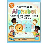 Activity book alphabets coloring and tracing numbers for toddlers: An Interactive ABC Learning Book for Kids Ages 2-4 with Fun Animal Illustrations, ... Pages for Preschool and Kindergarten.