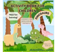 ACTIVITY BOOK FOR CHILDREN, DINOSAURS, CONNECT THE DOTS, COLOR, AND MORE!: Connect the dots, Find the differences, Color, word search, Crossword, book, From 4 to 8 years old