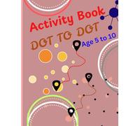Activity Book for Kids Dot to Dot: “Discover the joy of connecting the dots!