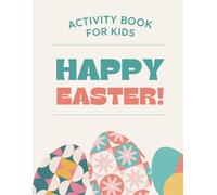 Activity Book for Kids Happy Easter!: Coloring, Mazes, Dot-to-Dot And More | Educational Games | Springtime Fun Workbook | For Kids 4-8 Years Old | 200+ Pages