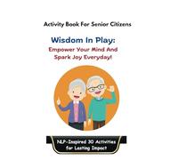 Activity Book For Senior Citizens: Wisdom in Play - Empower Your Mind and Spark Joy Every Day!