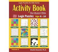 Activity Book for Smart Kids: 500 Logic Puzzles (Sudoku, Fillomino, Kakuro, Futoshiki, Hitori, Slitherlink, Killer Sudoku, Calcudoku, Sudoku X, ... :: Age 6-10 (Logic Puzzles for Kids Series)