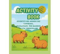 ACTIVITY BOOK FOR VERY CAPIBARA LOVERS: DIVERTITI NEL MONDO DEI CAPIBARA... PASSATEMPI PER BAMBINI IN ETA' PRESCOLARE (DIVERTITI A COLORARE NEL MONDO...ACTIVITY BOOK ONLY FOR VERY LOVERS)
