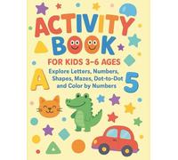 Activity Book: Fun Learning for Kids 3-6 Ages: Explore Letters, Numbers, Shapes , Mazes, Dot-to-Dot & Color by Number for Preschool Kids