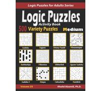 Activity Book Logic Puzzles : 500 Medium Variety Puzzles (Sudoku, Fillomino, Battleships, Calcudoku, Binary Puzzle, Slitherlink, Sudoku X, Masyu, Jigsaw Sudoku, Minesweeper, Suguru, and Numbrix)