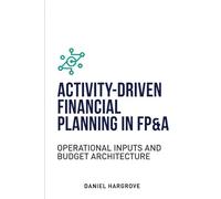 Activity-Driven Financial Planning in FP&A: Operational Inputs and Budget Architecture: 2 (Budgeting in FP&A)
