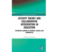 Activity Theory and Collaborative Intervention in Education: Expanding Learning in Japanese Schools and Communities (Routledge Research in Education)