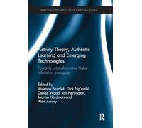 Activity Theory, Authentic Learning and Emerging Technologies: Towards a transformative higher education pedagogy (Routledge Research in Higher Education)