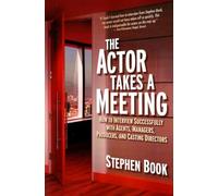Actor Takes a Meeting: How to Interview Successfully with Agents, Managers, Producers & Casting Directors