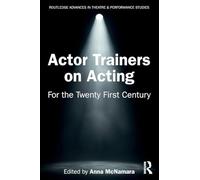 Actor Trainers on Acting: For the Twenty First Century (Routledge Advances in Theatre & Performance Studies)
