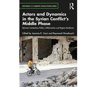 Actors and Dynamics in the Syrian Conflict's Middle Phase: Between Contentious Politics, Militarization and Regime Resilience (Routledge/ St. Andrews Syrian Studies Series)
