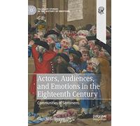 Actors, Audiences, and Emotions in the Eighteenth Century: Communities of Sentiment (Palgrave Studies in the History of Emotions)