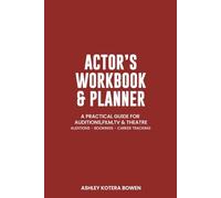 Actor's Workbook & Planner: A Practical Guide for Auditions, Film, TV & Theatre