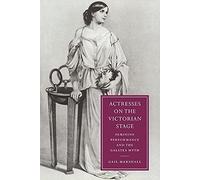 Actresses on the Victorian Stage: Feminine Performance and the Galatea Myth: 16 (Cambridge Studies in Nineteenth-Century Literature and Culture, Series Number 16)