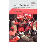Acts of Activism: Human Rights as Radical Performance (Theatre and Performance Theory)