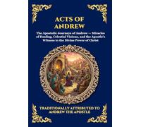 Acts of Andrew: The Lost Apocryphal Journey of the First Apostle - Divine Miracles, Ascetic Mysteries & The Epic Martyrdom of Saint Andrew: 25 (Library of Alexandria - Esoteric)
