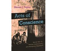 Acts of Conscience: World War II, Mental Institutions, and Religious Objectors (Critical Perspectives on Disability)