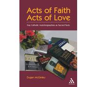 Acts of Faith, Acts of Love: Gay Catholic Autobiographies as Sacred Texts
