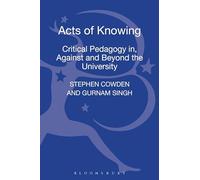 Acts of Knowing: Critical Pedagogy in, Against and Beyond the University