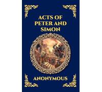 Acts of Peter and Simon: The Lost Apocryphal Text - An Epic Tale of Miracles, Dark Magic & the Legendary Battle Between the Apostle and Simon the ... Hardcover Edition For Easy Reading) (141)