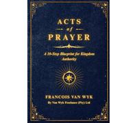 Acts of Prayer: A 10-Step Blueprint for Kingdom Authority