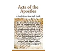 Acts of the Apostles, A Small Group Bible Study Guide