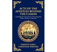 Acts of the Apostles Beyond the Canon: Untold Miracles & Adventures of Peter, Paul, John, Andrew, Thomas, and Barnabas (Deluxe Hardbound Edition): 169 (Library of Alexandria)
