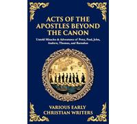 Acts of the Apostles Beyond the Canon: Untold Miracles & Adventures of Peter, Paul, John, Andrew, Thomas, and Barnabas: 169 (Library of Alexandria)