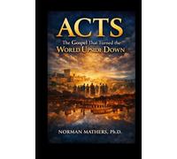 ACTS THE GOSPEL THHAT TURNED THE WORLD UPSIDEDOWN: THE GOSPEL THHAT TURNED THE WORLD UPSIDE DOWN