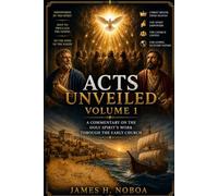 Acts Unveiled Volume 1: A Commentary on the Holy Spirit's Work Through the Early Church (Unveiling God's Word Series)