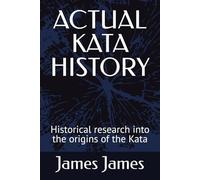 ACTUAL KATA HISTORY: Historical research into the origins of the Kata