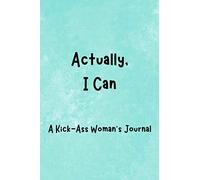 Actually, I Can: A Kick-Ass Woman's Journal: Inspirational Quotes from Successful Women