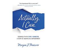 Actually, I Can.: Growing Up with Type 1 Diabetes, A Story of Unexpected Empowerment