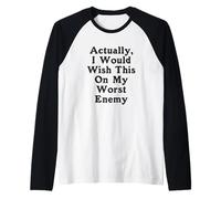Actually I Would Wish This On My Worst Enemy Worst Enemy Raglan Baseball Tee