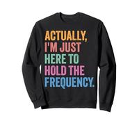 Actually I'm Just Here To Hold The Frequency Funny Introvert Sweatshirt