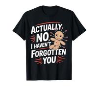 Actually No I Haven't Forgotten You Social Reunion ||- T-Shirt