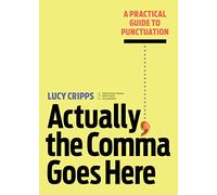 Actually, the Comma Goes Here: A Practical Guide to Punctuation